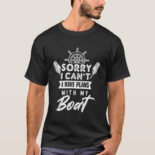 Sorry I CanT I Have Plans With My Boat Captain Bo T_Shirt