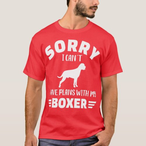 Sorry I cant I have plans with my Boxer  T_Shirt
