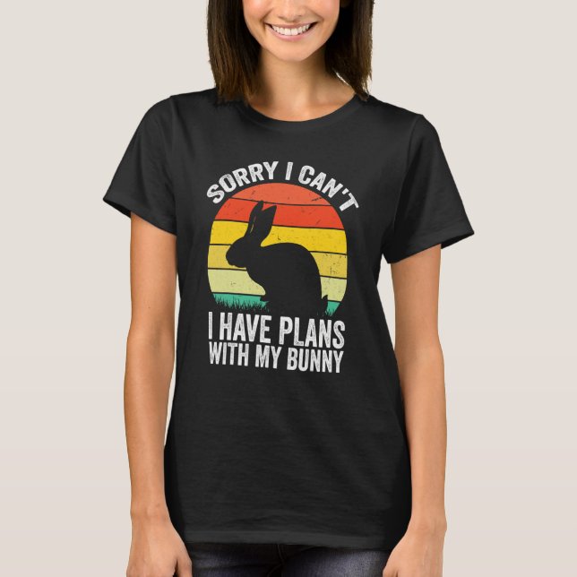 Sorry I Can't I Have Plans With My Bunny Easter Da T-Shirt (Front)