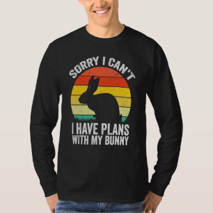 Sorry I Can't I Have Plans With My Bunny Easter Da T-Shirt