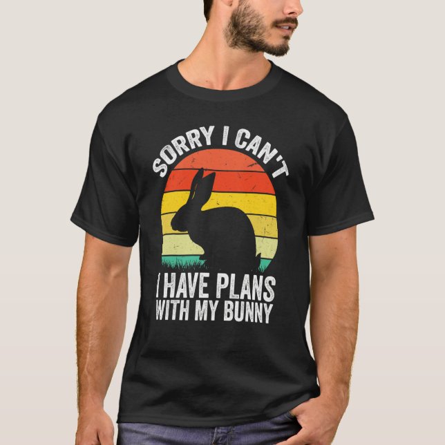 Sorry I Can't I Have Plans With My Bunny Easter Da T-Shirt (Front)