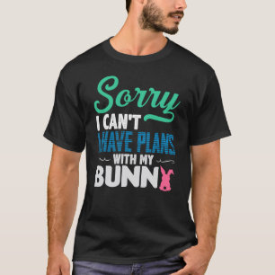 Sorry I Cant I Have Plans With My Bunny T-Shirt