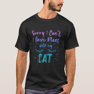 Sorry I Can't I Have Plans With My Cat 2 T-Shirt