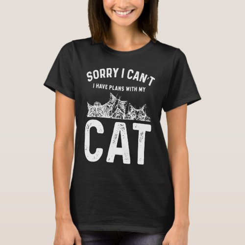 Sorry I cant I have plans with my Cat   8 T_Shirt