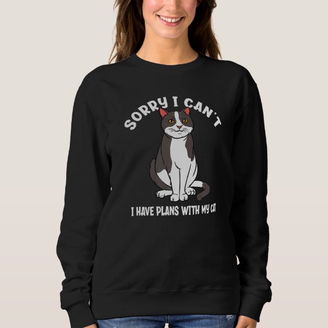 Sorry I Can't I Have Plans With My Cat  Cat Sweatshirt (Front)