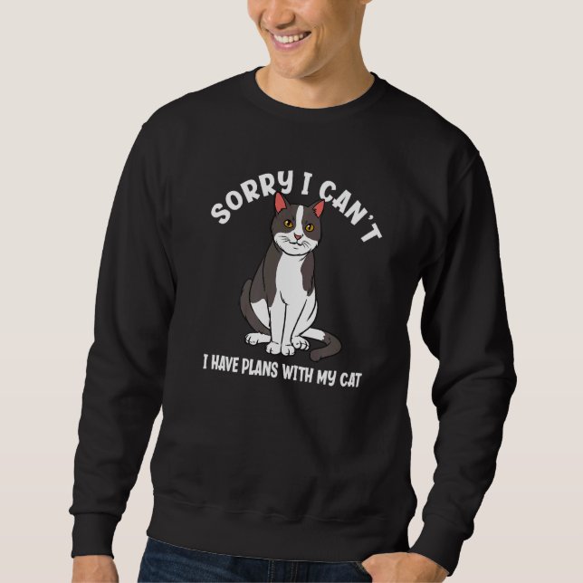 Sorry I Can't I Have Plans With My Cat  Cat Sweatshirt (Front)