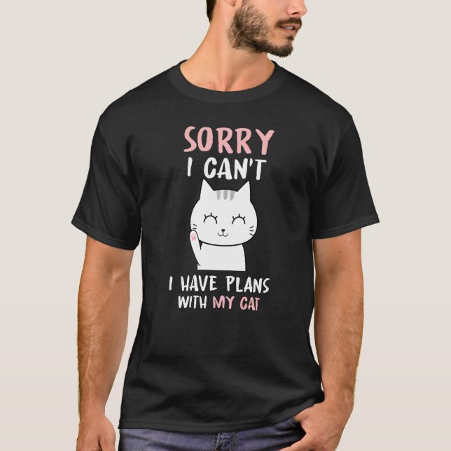 Sorry I Can't I Have Plans With My Cat Funny Cats T-Shirt (Front)