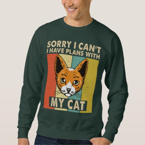 Sorry I Cant I Have Plans With My Cat I love Cats Sweatshirt
