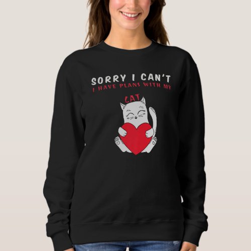 Sorry I Cant I Have Plans With My Cat Love Cat Hea Sweatshirt