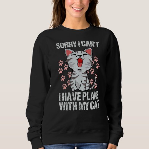 Sorry I Cant I Have Plans With My Cat  Sweatshirt