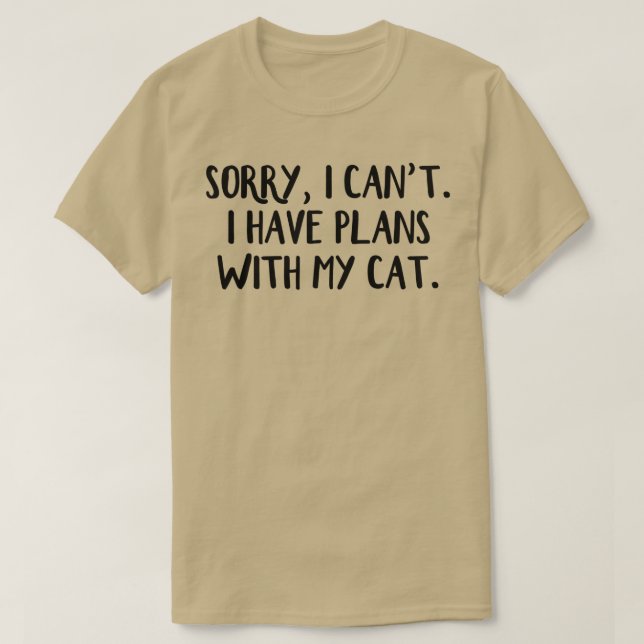 Sorry I Can't I Have Plans With My Cat  T-Shirt (Design Front)