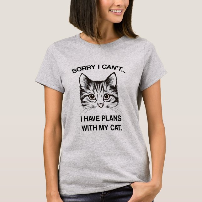 Sorry I cant..I Have Plans With My Cat  t shirt (Front)
