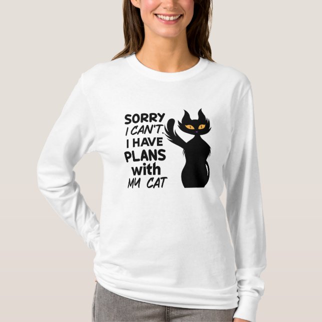 Sorry i can't i have plans with my cat T-Shirt (Front)