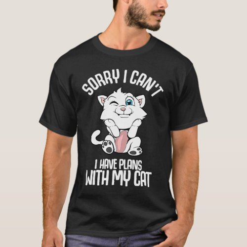 Sorry I cant I have plans with my Cat T_Shirt