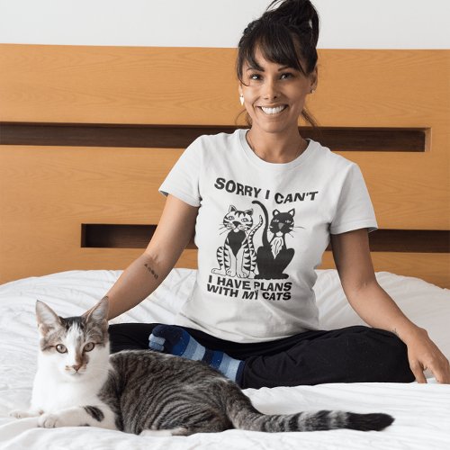 Sorry I cant I have plans with my cat T_shirts