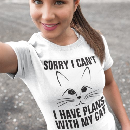 Sorry I cant I have plans with my cat T_shirts