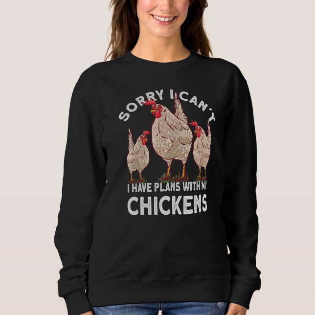 Sorry I Cant I Have Plans With My Chickens Farmer  Sweatshirt (Front)