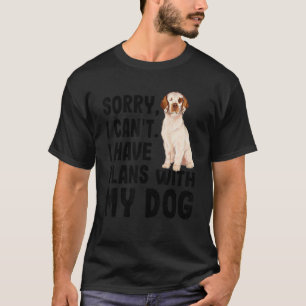 Sorry I Cant I Have Plans With My Clumber Spaniel T-Shirt