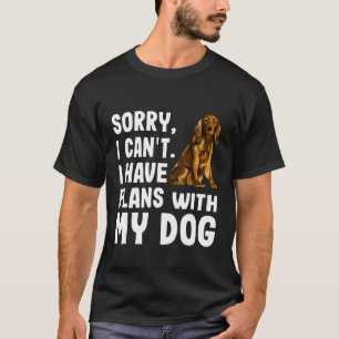 Sorry I Cant I Have Plans With My Cocker Spaniel D T-Shirt