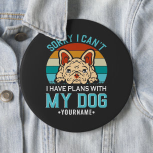 Sorry I Can't I have Plans With My Dog Button