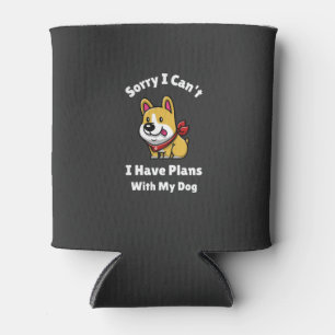 Sorry I Can't, I Have Plans With My Dog Can Cooler