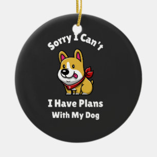 Sorry I Can't, I Have Plans With My Dog Ceramic Ornament