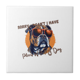 Sorry ,I Can't I Have Plans With My Dog Ceramic Tile