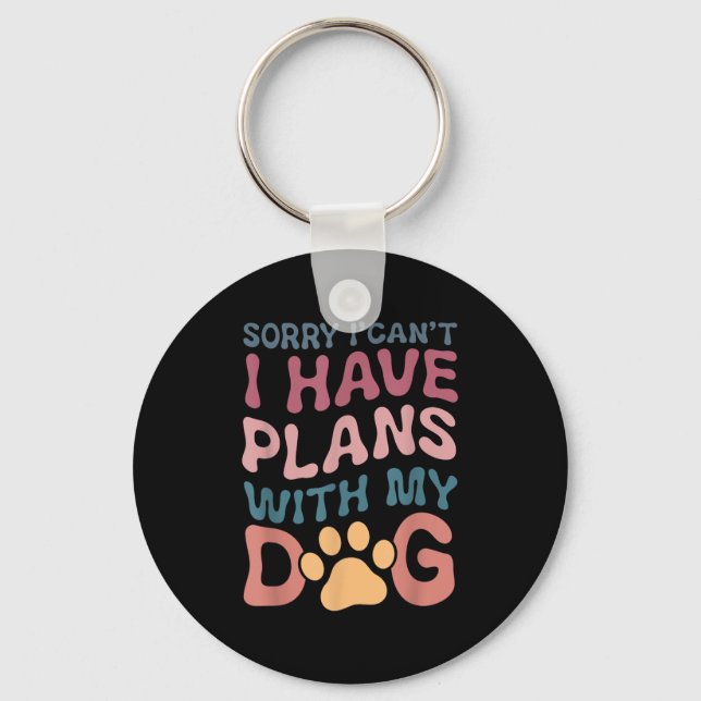 Sorry I Can't I Have Plans With My Dog  Keychain (Front)