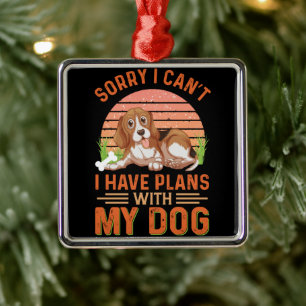 Sorry I can't I Have Plans With My Dog Metal Ornament