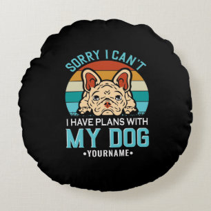 Sorry I Can't I have Plans With My Dog Round Pillow