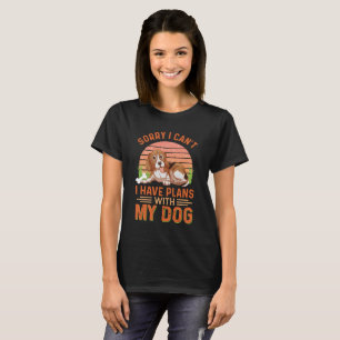 Sorry I can't I Have Plans With My Dog T-Shirt