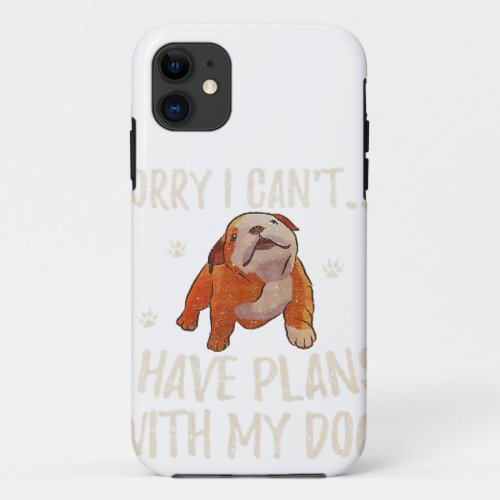 Sorry I Cant I Have Plans With My English Bulldog iPhone 11 Case