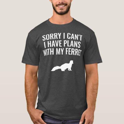Sorry I Cant I Have Plans With My Ferret  T_Shirt