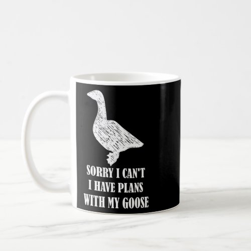 Sorry I Cant I Have Plans With My Goose  Goose  Coffee Mug