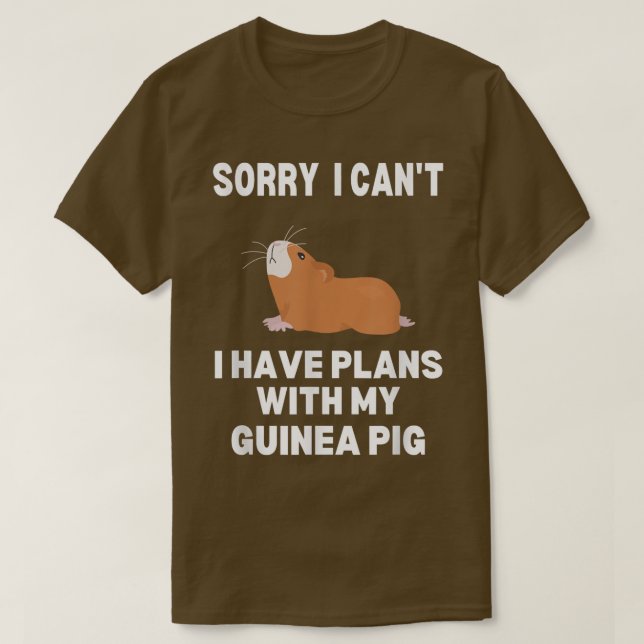 Sorry I Can't I Have Plans With My Guinea Pig  T-Shirt (Design Front)