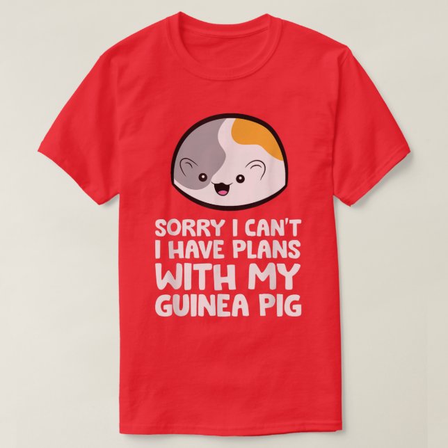 Sorry I Can't I Have Plans With My Guinea Pig  T-Shirt (Design Front)
