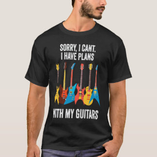 Sorry I Can't I Have Plans With My Guitars Guitari T-Shirt