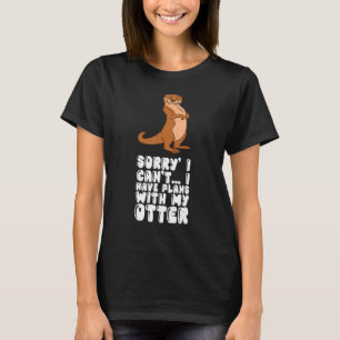 Sorry I Cant I Have Plans With My Otter T-Shirt