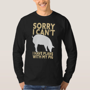 Sorry I Can't I Have Plans With My Pig Funny Pig F T-Shirt