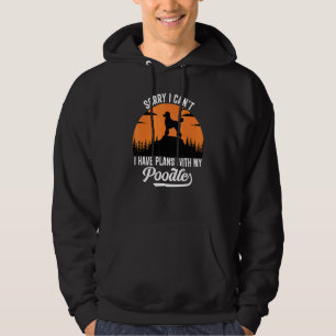 Sorry I Can't I Have Plans With My Poodle Puppy Do Hoodie