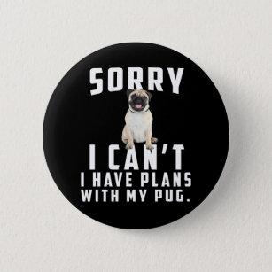 sorry i can't i have plans with my pug button