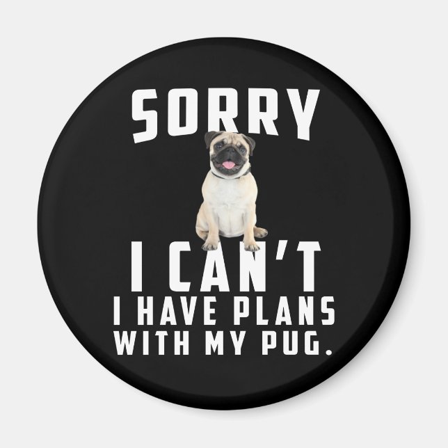 sorry i can't i have plans with my pug magnet (Front)