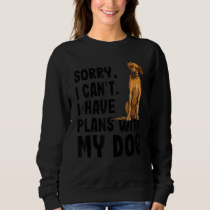 Sorry I Cant I Have Plans With My Rhodesian Ridgeb Sweatshirt