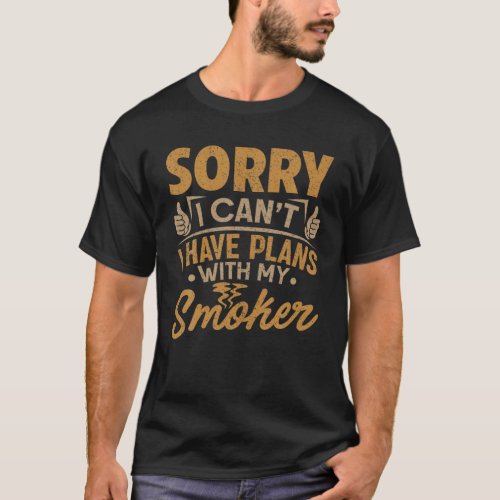 Sorry I Cant I Have Plans With My Smoker Funny BB T_Shirt