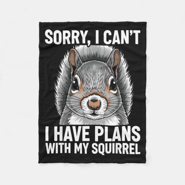 Sorry, I Can't I Have Plans With My Squirrel  Fleece Blanket (Front)