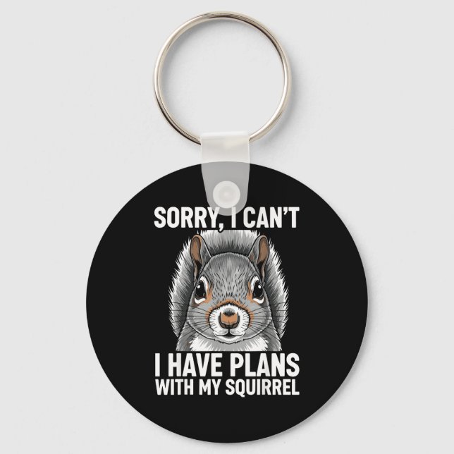 Sorry, I Can't I Have Plans With My Squirrel  Keychain (Front)