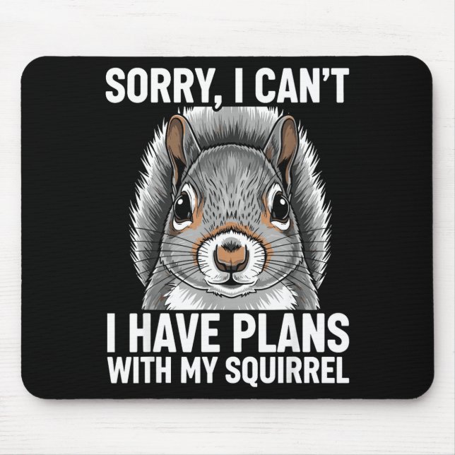 Sorry, I Can't I Have Plans With My Squirrel  Mouse Pad (Front)