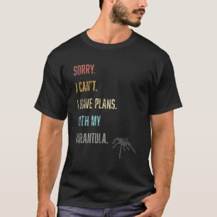 Sorry I Cant I Have Plans With My Tarantula Spider T-Shirt