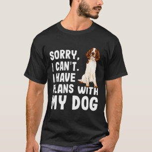 Sorry I Cant I Have Plans With My Welsh Springer S T-Shirt