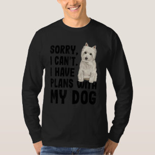 Sorry I Cant I Have Plans With My West Highland Te T-Shirt